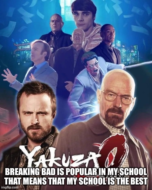 what | BREAKING BAD IS POPULAR IN MY SCHOOL THAT MEANS THAT MY SCHOOL IS THE BEST | image tagged in what | made w/ Imgflip meme maker