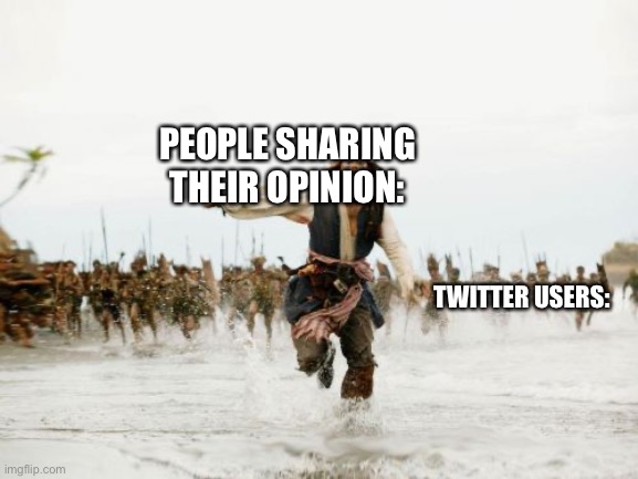 Jack Sparrow Being Chased Meme | PEOPLE SHARING THEIR OPINION:; TWITTER USERS: | image tagged in memes,jack sparrow being chased | made w/ Imgflip meme maker