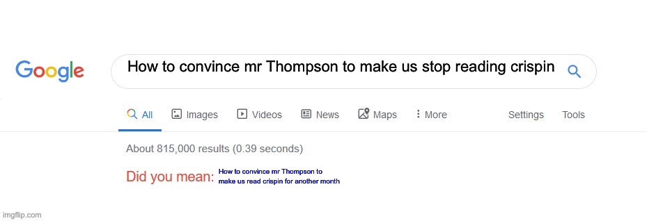 Did you mean? | How to convince mr Thompson to make us stop reading crispin; How to convince mr Thompson to make us read crispin for another month | image tagged in did you mean | made w/ Imgflip meme maker