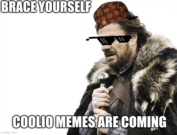 Brace Yourselves X is Coming | BRACE YOURSELF; COOLIO MEMES ARE COMING | image tagged in memes,brace yourselves x is coming,coolio,funny,i will offend everyone | made w/ Imgflip meme maker