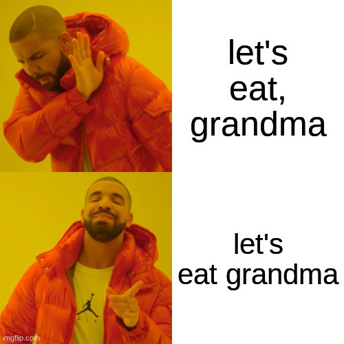 hehe | let's eat, grandma; let's eat grandma | image tagged in memes,drake hotline bling | made w/ Imgflip meme maker