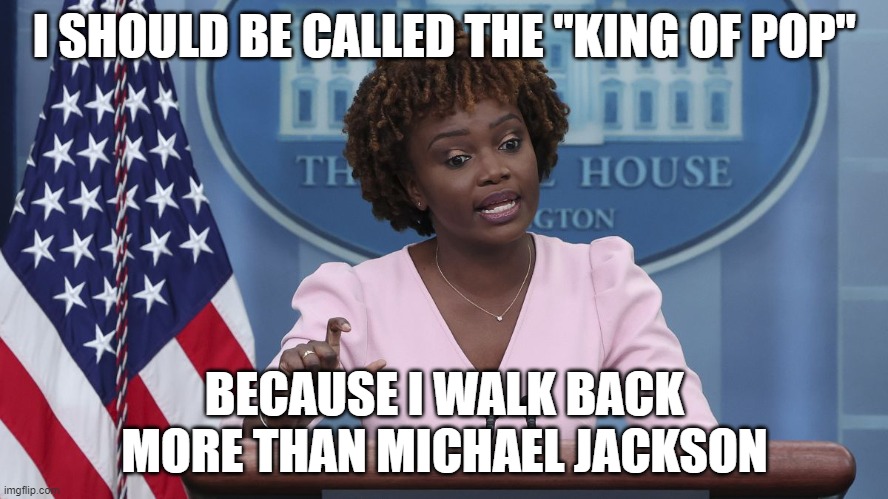 Karine Jean Pierre | I SHOULD BE CALLED THE "KING OF POP"; BECAUSE I WALK BACK MORE THAN MICHAEL JACKSON | image tagged in karine jean pierre | made w/ Imgflip meme maker