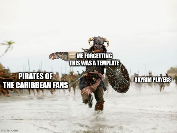 Dragonborn Chased 2 | ME FORGETTING THIS WAS A TEMPLATE; PIRATES OF THE CARIBBEAN FANS; SKYRIM PLAYERS | image tagged in dragonborn chased 2 | made w/ Imgflip meme maker