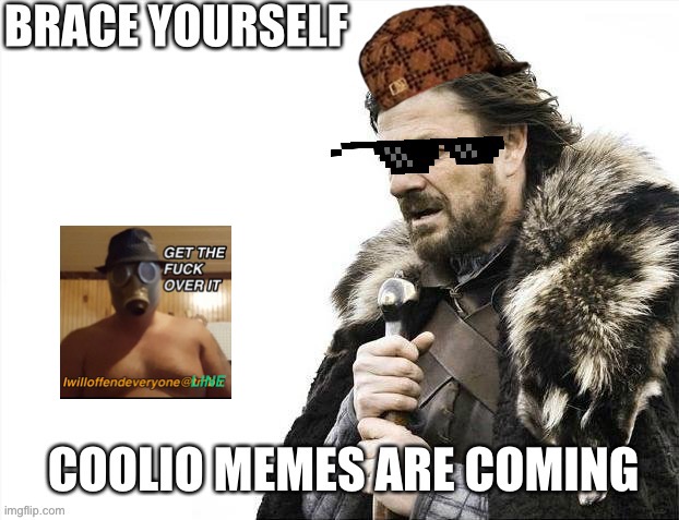 Brace | image tagged in brace yourselves x is coming,coolio,memes,funny,i will offend everyone | made w/ Imgflip meme maker