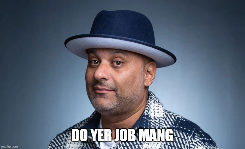 Do your job man | DO YER JOB MANG | image tagged in russel peters,funny,do your job | made w/ Imgflip meme maker