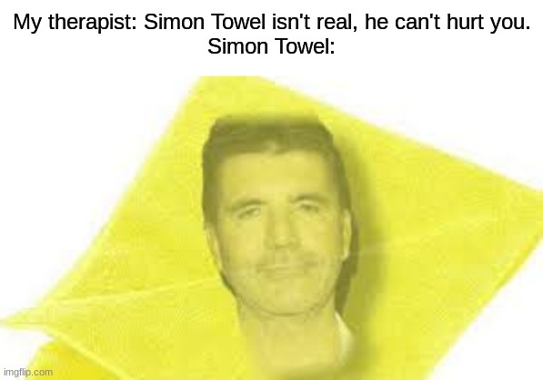 Simon Towel | My therapist: Simon Towel isn't real, he can't hurt you.
Simon Towel: | image tagged in simon cowell | made w/ Imgflip meme maker