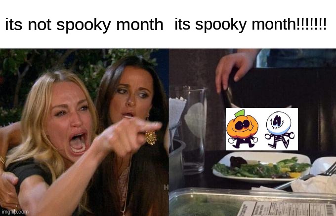 spooky month | its not spooky month; its spooky month!!!!!!! | image tagged in memes,woman yelling at cat | made w/ Imgflip meme maker