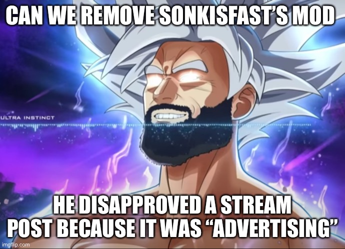 He’s an underage bitch | CAN WE REMOVE SONKISFAST’S MOD; HE DISAPPROVED A STREAM POST BECAUSE IT WAS “ADVERTISING” | image tagged in tera chad | made w/ Imgflip meme maker