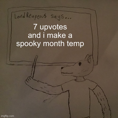 LordReaperus says | 7 upvotes and i make a spooky month temp | image tagged in lordreaperus says | made w/ Imgflip meme maker