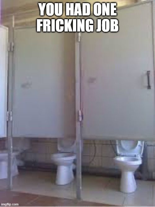 YOU HAD ONE FRICKING JOB | made w/ Imgflip meme maker