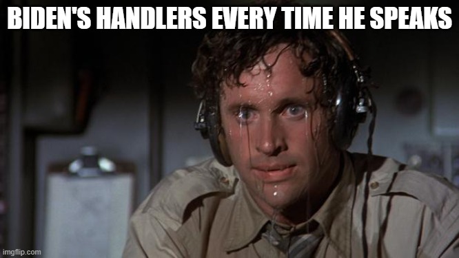 pilot sweating | BIDEN'S HANDLERS EVERY TIME HE SPEAKS | image tagged in pilot sweating | made w/ Imgflip meme maker