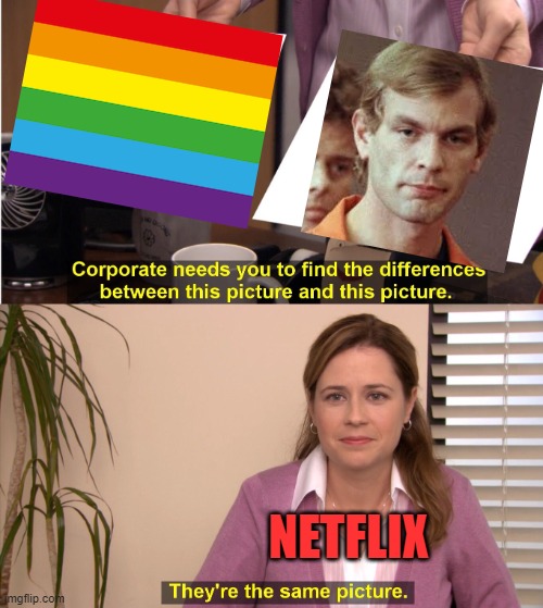 "They're the same thing" - Netflix (Politics stream mods hate this meme) | NETFLIX | image tagged in memes,they're the same picture,lgbtq,jeffrey dahmer,netflix | made w/ Imgflip meme maker