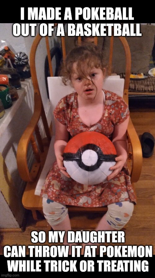 SHE LOOKS A LITTLE CONFUSED | I MADE A POKEBALL OUT OF A BASKETBALL; SO MY DAUGHTER CAN THROW IT AT POKEMON WHILE TRICK OR TREATING | image tagged in pokemon,pokeball,pokemon memes | made w/ Imgflip meme maker
