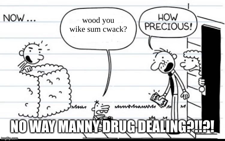 Manny Selling Stuff | wood you wike sum cwack? NO WAY MANNY DRUG DEALING?!!?! | image tagged in manny selling stuff | made w/ Imgflip meme maker