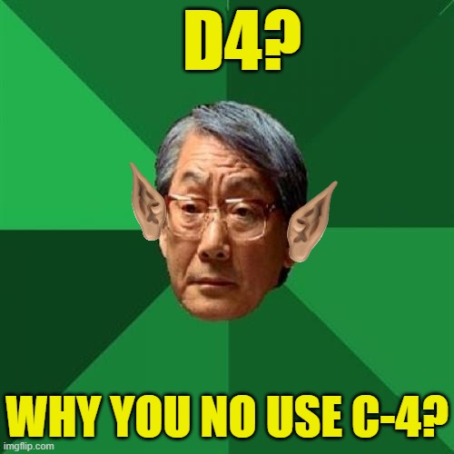 High Expectations Asian Father Meme | D4? WHY YOU NO USE C-4? | image tagged in memes,high expectations asian father | made w/ Imgflip meme maker