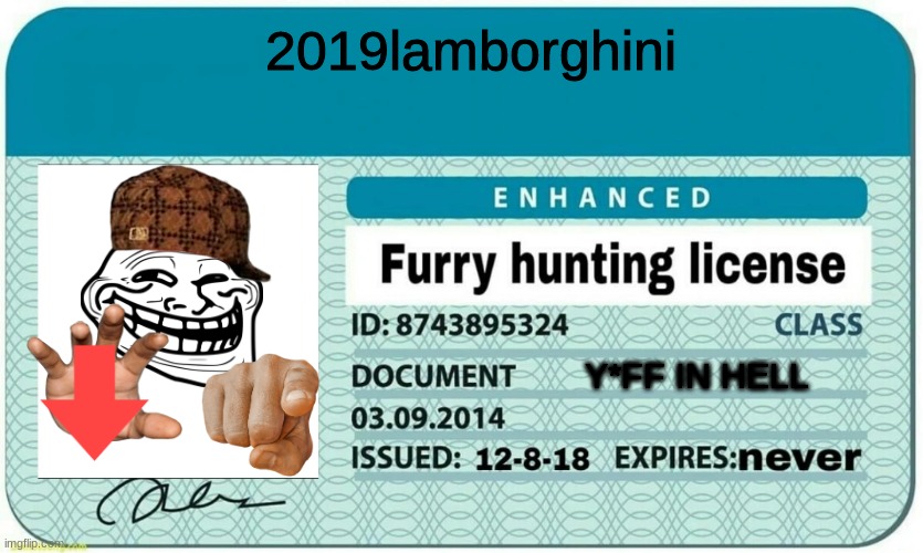 My application for a Furry Hunting License got accepted!! :) | 2019lamborghini; Y*FF IN HELL | image tagged in furry hunting license,yiff in hell,anti furry | made w/ Imgflip meme maker