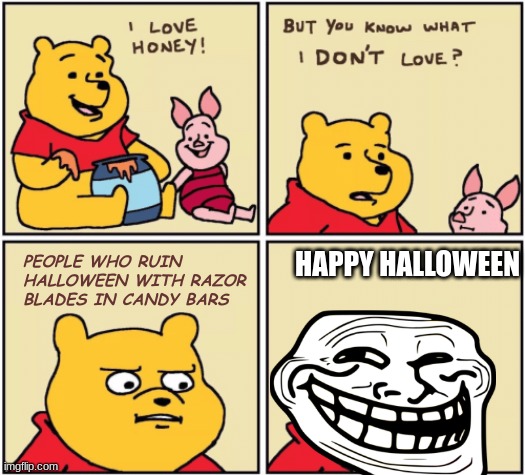 This is the truth of all hallows eve. | HAPPY HALLOWEEN; PEOPLE WHO RUIN HALLOWEEN WITH RAZOR BLADES IN CANDY BARS | image tagged in upset pooh,happy halloween,candy bar,pog,death | made w/ Imgflip meme maker