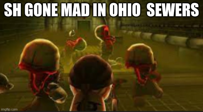SH GONE MAD IN OHIO  SEWERS | made w/ Imgflip meme maker