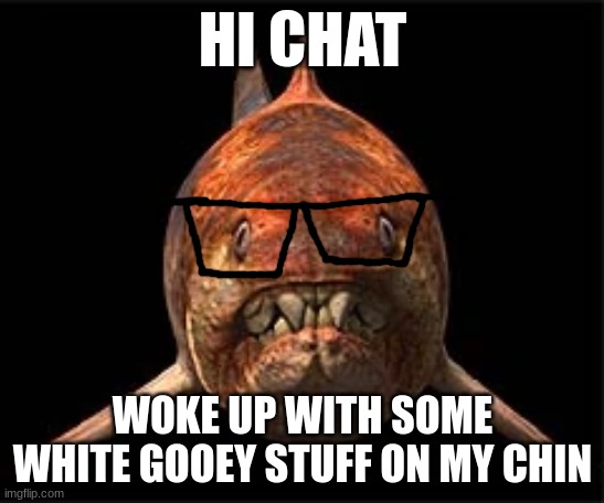 nerdunk | HI CHAT; WOKE UP WITH SOME WHITE GOOEY STUFF ON MY CHIN | image tagged in nerdunk | made w/ Imgflip meme maker