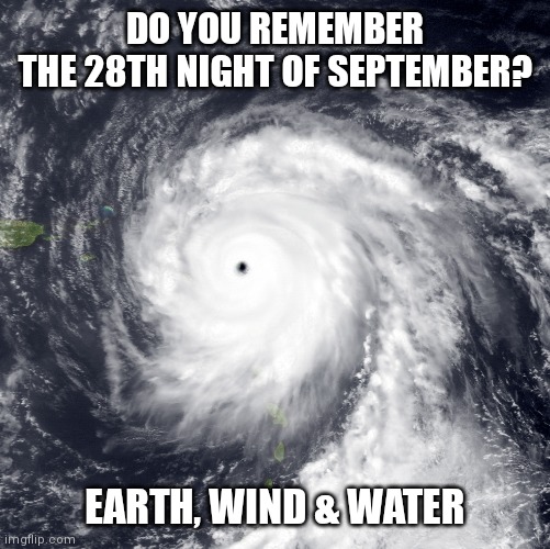 Hurricane Ian Sings | DO YOU REMEMBER
THE 28TH NIGHT OF SEPTEMBER? EARTH, WIND & WATER | image tagged in hurricane,music,funny,earth,wind,water | made w/ Imgflip meme maker