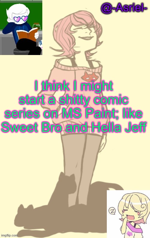 Retartar stuff lol (So basically, I have to draw horribly) | I think I might start a shitty comic series on MS Paint; like Sweet Bro and Hella Jeff | image tagged in another roxy lalonde temp because she is the best | made w/ Imgflip meme maker