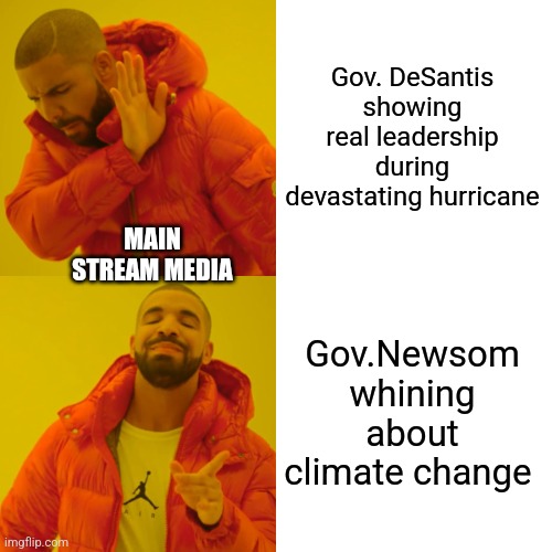 Drake Hotline Bling Meme | Gov. DeSantis showing real leadership during devastating hurricane; MAIN STREAM MEDIA; Gov.Newsom whining about climate change | image tagged in memes,drake hotline bling | made w/ Imgflip meme maker