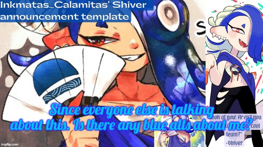 Inkmatas_Calamitas Shiver announcement template (thank you DRM) | Since everyone else is talking about this. Is there any blue alts about me? | image tagged in inkmatas_calamitas shiver announcement template thank you drm | made w/ Imgflip meme maker