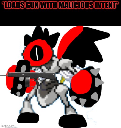 Shadowborn Melmezor *loads gun with malicious intent* | image tagged in shadowborn melmezor loads gun with malicious intent | made w/ Imgflip meme maker