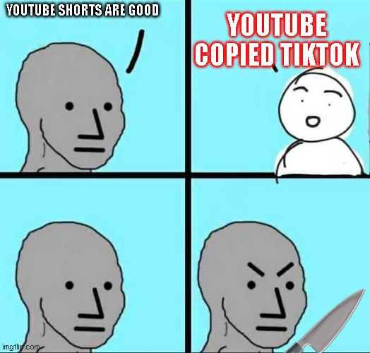When you realize | YOUTUBE COPIED TIKTOK; YOUTUBE SHORTS ARE GOOD | image tagged in angry face | made w/ Imgflip meme maker