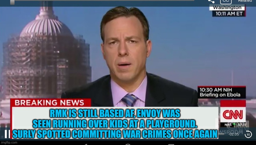 Daily update | RMK IS STILL BASED AF, ENVOY WAS SEEN RUNNING OVER KIDS AT A PLAYGROUND. SURLY SPOTTED COMMITTING WAR CRIMES ONCE AGAIN | image tagged in cnn breaking news template | made w/ Imgflip meme maker