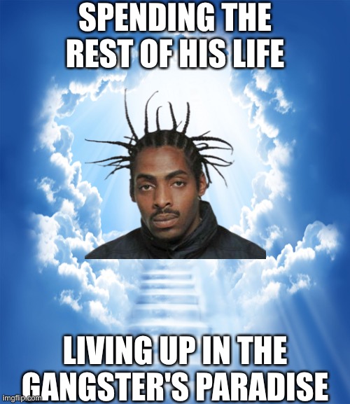 R.I.P to the legend, Coolio! |  SPENDING THE REST OF HIS LIFE; LIVING UP IN THE GANGSTER'S PARADISE | image tagged in heaven,sad,memes,gangsta,paradise,stairway to heaven | made w/ Imgflip meme maker
