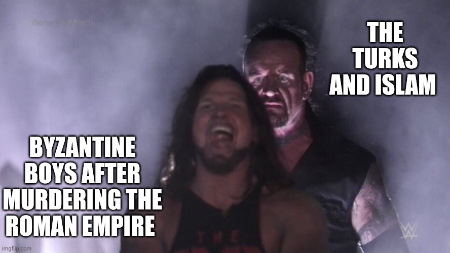 AJ Styles & Undertaker |  THE TURKS AND ISLAM; BYZANTINE BOYS AFTER MURDERING THE ROMAN EMPIRE | image tagged in roman empire | made w/ Imgflip meme maker