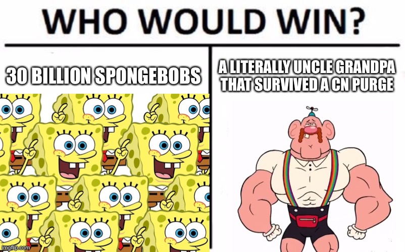 30 BILLION SPONGEBOBS; A LITERALLY UNCLE GRANDPA THAT SURVIVED A CN PURGE | image tagged in uncle grandpa,spongebob,memes | made w/ Imgflip meme maker