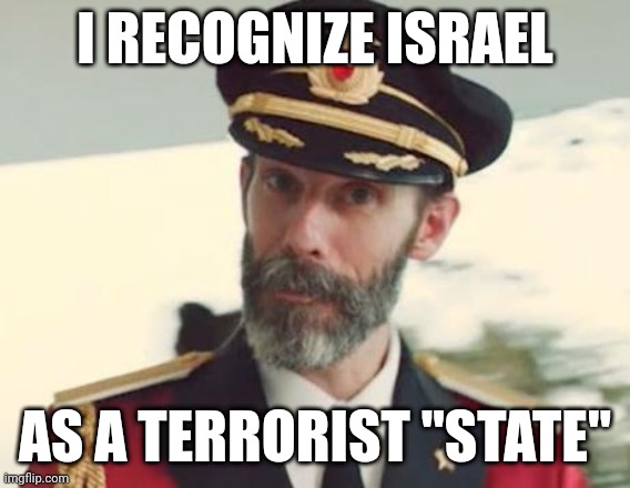 LOOOOOL at the Islamophobe Cockroaches' Faces When They Read the Top Line But Then the Shocker When They Read The Bottom Line! | I RECOGNIZE ISRAEL; AS A TERRORIST "STATE" | image tagged in captain obvious,israel,islamophobia | made w/ Imgflip meme maker