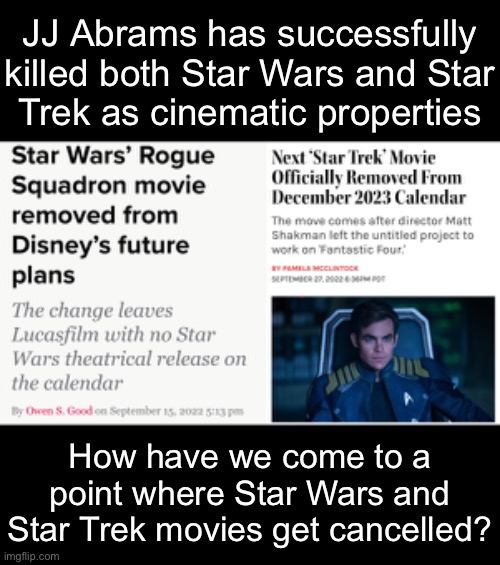 CLICK TO SEE A LOSER RANT ABOUT HOLLYWOOD | JJ Abrams has successfully killed both Star Wars and Star
Trek as cinematic properties; How have we come to a
point where Star Wars and Star Trek movies get cancelled? | made w/ Imgflip meme maker