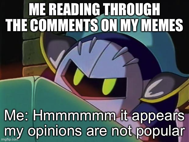 tbh I don’t really care | ME READING THROUGH THE COMMENTS ON MY MEMES; Me: Hmmmmmm it appears my opinions are not popular | image tagged in unpopular opinion | made w/ Imgflip meme maker