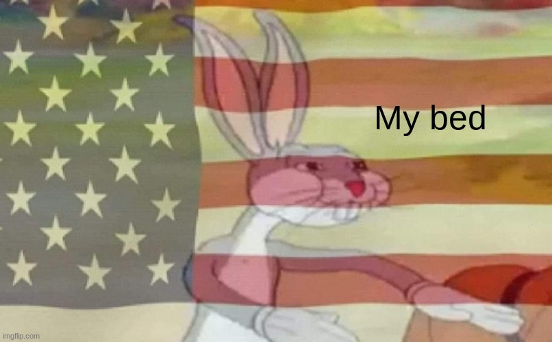 Bugs Bunny American Flag | My bed | image tagged in bugs bunny american flag | made w/ Imgflip meme maker