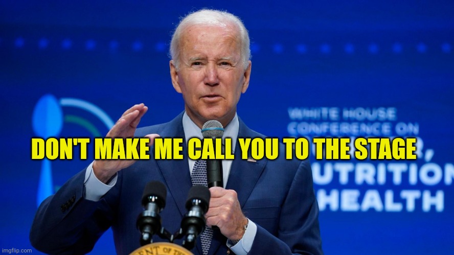 Murdering Joe | DON'T MAKE ME CALL YOU TO THE STAGE | image tagged in bring out your dead,thief murderer,murder in charge,evilmandoevil,democrat party,warning sign | made w/ Imgflip meme maker