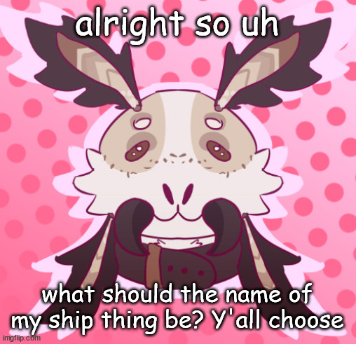 meat <3 by MothTheProtogen | alright so uh; what should the name of my ship thing be? Y'all choose | image tagged in meat 3 by moththeprotogen | made w/ Imgflip meme maker