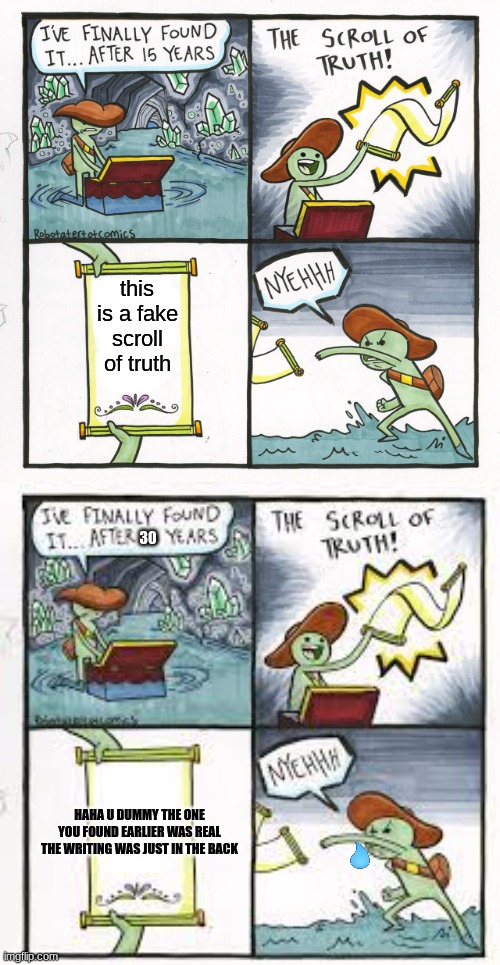 oooooof | this is a fake scroll of truth; 30; HAHA U DUMMY THE ONE YOU FOUND EARLIER WAS REAL THE WRITING WAS JUST IN THE BACK | image tagged in memes,the scroll of truth,funny memes | made w/ Imgflip meme maker