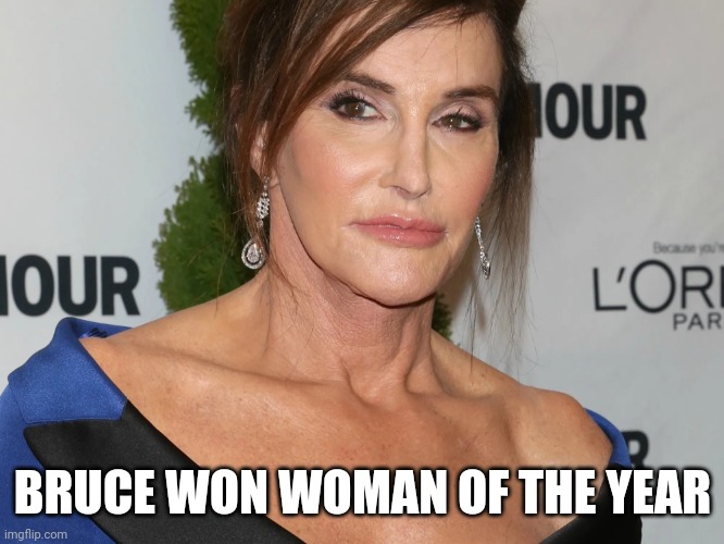 Bruce Jenner, Woman of the Year | BRUCE WON WOMAN OF THE YEAR | image tagged in bruce jenner woman of the year | made w/ Imgflip meme maker