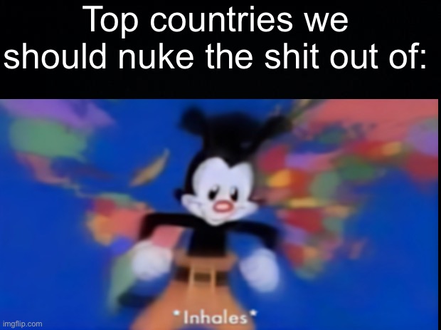 Top countries we should nuke the shit out of: | made w/ Imgflip meme maker