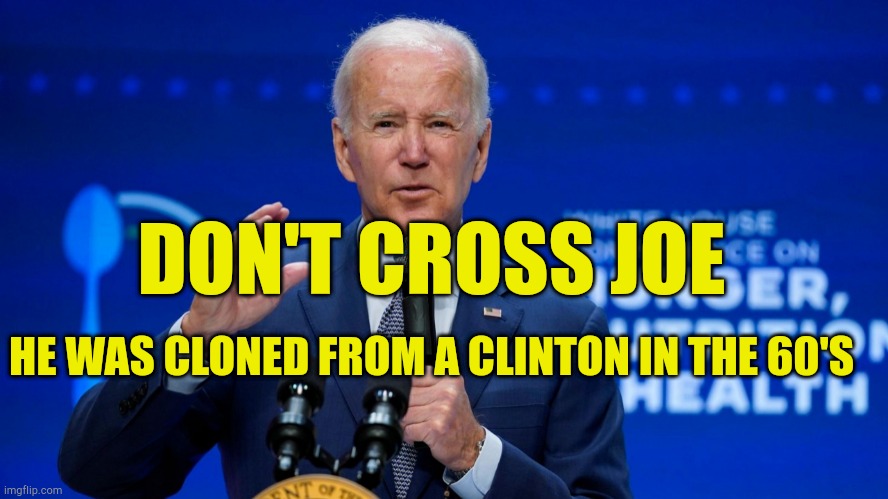 Murderer In Chief | DON'T CROSS JOE; HE WAS CLONED FROM A CLINTON IN THE 60'S | image tagged in bring out your dead,clone trooper,theif murderer,evilmandoevil,democrat scumbag,warning sign | made w/ Imgflip meme maker