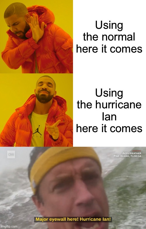  Using the normal here it comes; Using the hurricane Ian here it comes | image tagged in memes,drake hotline bling,hurricane | made w/ Imgflip meme maker