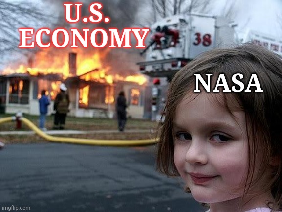 fire girl | U.S. ECONOMY; NASA | image tagged in fire girl | made w/ Imgflip meme maker