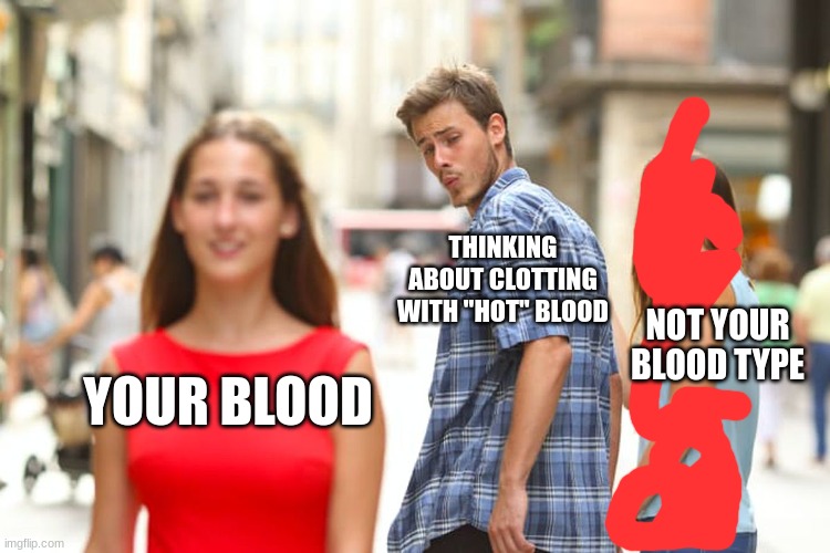 about your blood | THINKING ABOUT CLOTTING WITH ''HOT'' BLOOD; NOT YOUR BLOOD TYPE; YOUR BLOOD | image tagged in memes,distracted boyfriend | made w/ Imgflip meme maker