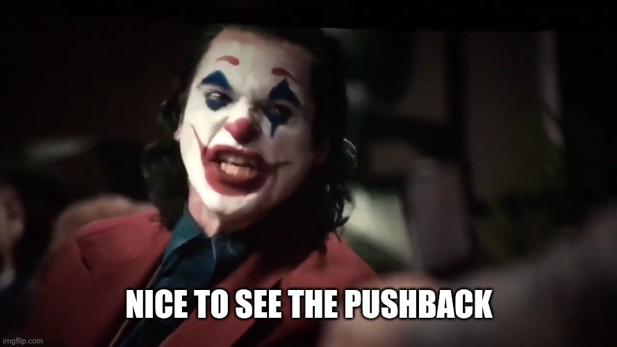 You Get What You... | NICE TO SEE THE PUSHBACK | image tagged in you get what you | made w/ Imgflip meme maker