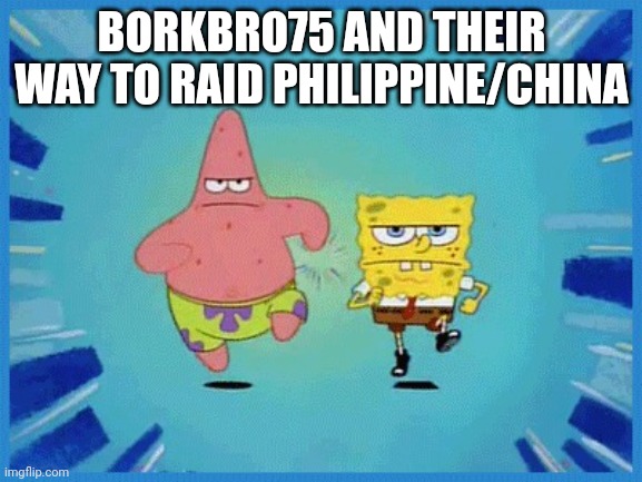 alright brokbro75. go to Asian jail | BORKBRO75 AND THEIR WAY TO RAID PHILIPPINE/CHINA | image tagged in spongebob and patrick running | made w/ Imgflip meme maker