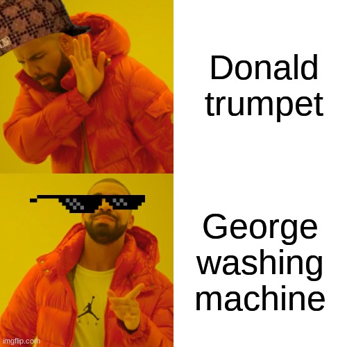 Drake Hotline Bling | Donald trumpet; George washing machine | image tagged in memes,drake hotline bling | made w/ Imgflip meme maker