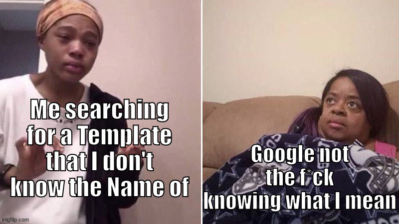 Or is it just me? | Me searching for a Template that I don't know the Name of; Google not the f*ck knowing what I mean | image tagged in me explaing to my mom | made w/ Imgflip meme maker